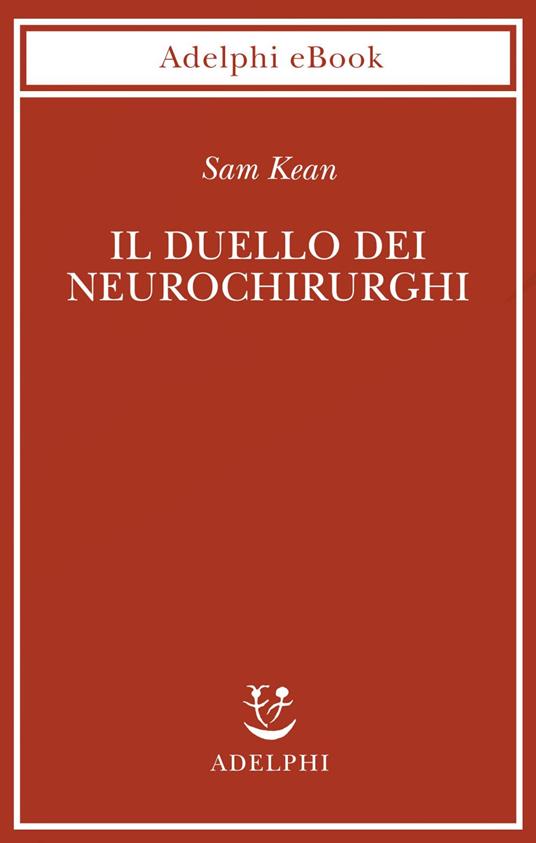 Il duello dei neurochirurghi - Sam Kean,Luigi Civalleri - ebook