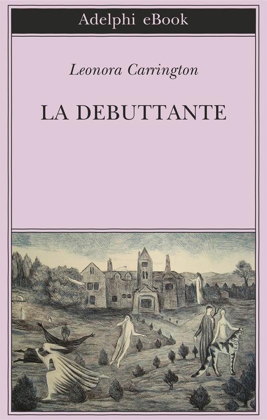 La debuttante - Leonora Carrington,Mariagrazia Gini,Nancy Marotta - ebook