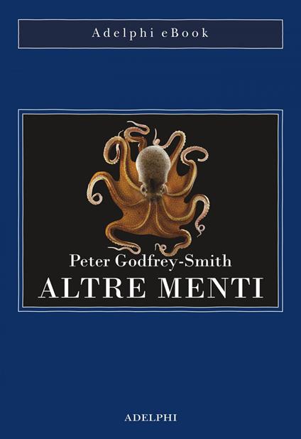 Altre menti. Il polpo, il mare e le remote origini della coscienza - Peter Godfrey-Smith,Isabella C. Blum - ebook