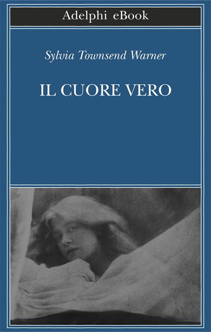 Il cuore vero - Sylvia Townsend Warner,Laura Noulian - ebook