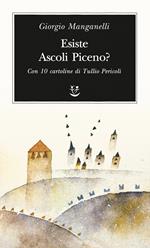 Esiste Ascoli Piceno? Con 10 cartoline di Tullio Pericoli