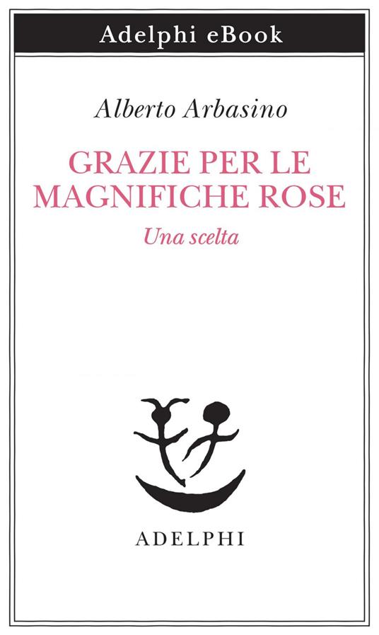 Grazie per le magnifiche rose. Una scelta - Alberto Arbasino - ebook