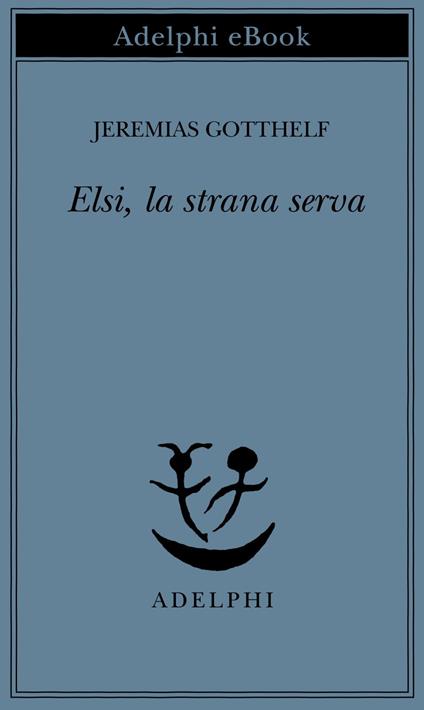 Elsi, la strana serva - Jeremias Gotthelf,E. Dell'Anna Ciancia - ebook