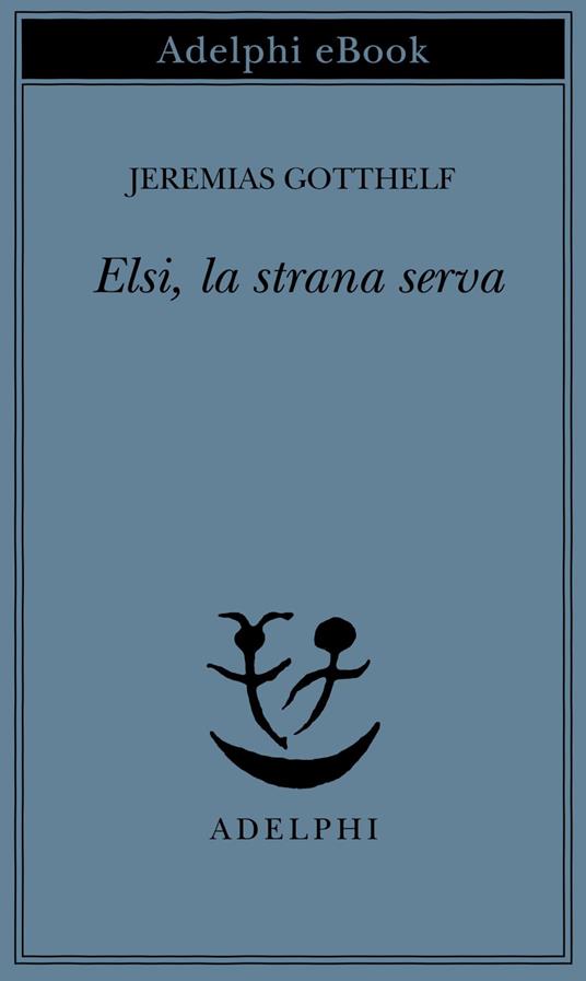 Elsi, la strana serva - Jeremias Gotthelf,E. Dell'Anna Ciancia - ebook