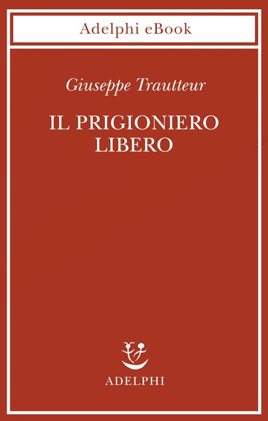 Il prigioniero libero - Giuseppe Trautteur - ebook