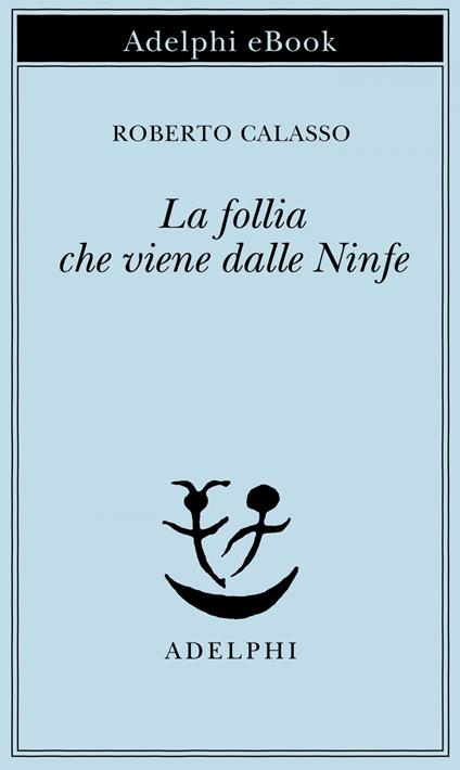 La follia che viene dalle Ninfe - Roberto Calasso - ebook