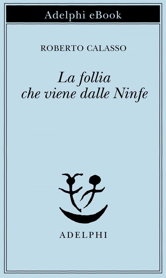 La follia che viene dalle Ninfe - Roberto Calasso - ebook