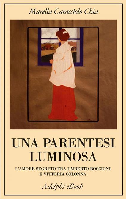 Una parentesi luminosa. L'amore segreto fra Umberto Boccioni e Vittoria Colonna - Marella Caracciolo Chia - ebook