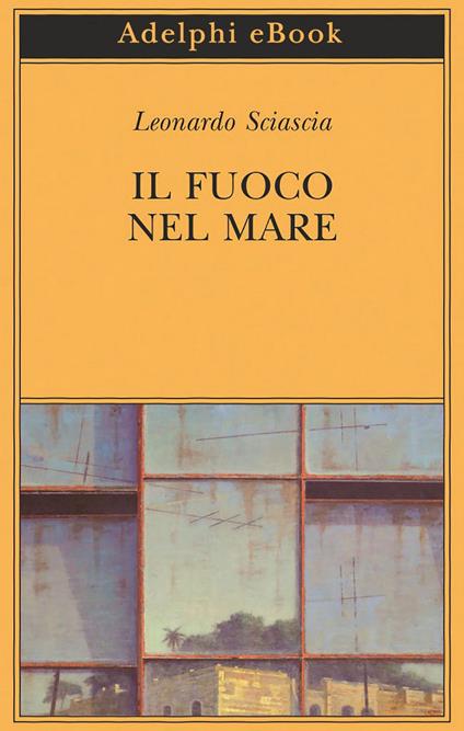 Il fuoco nel mare. Racconti dispersi (1947-1975) - Leonardo Sciascia,Paolo Squillacioti - ebook
