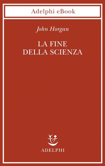 La fine della scienza - John Horgan,T. Cannillo - ebook