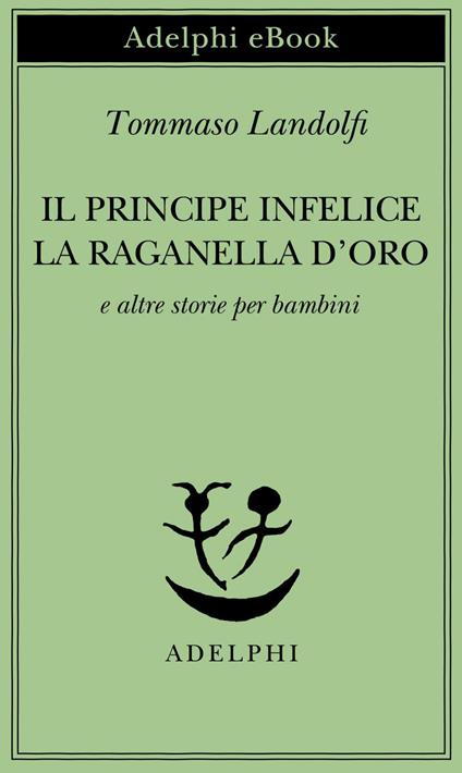 Il principe infelice-La raganella d'oro e altre storie per bambini - Tommaso Landolfi - ebook