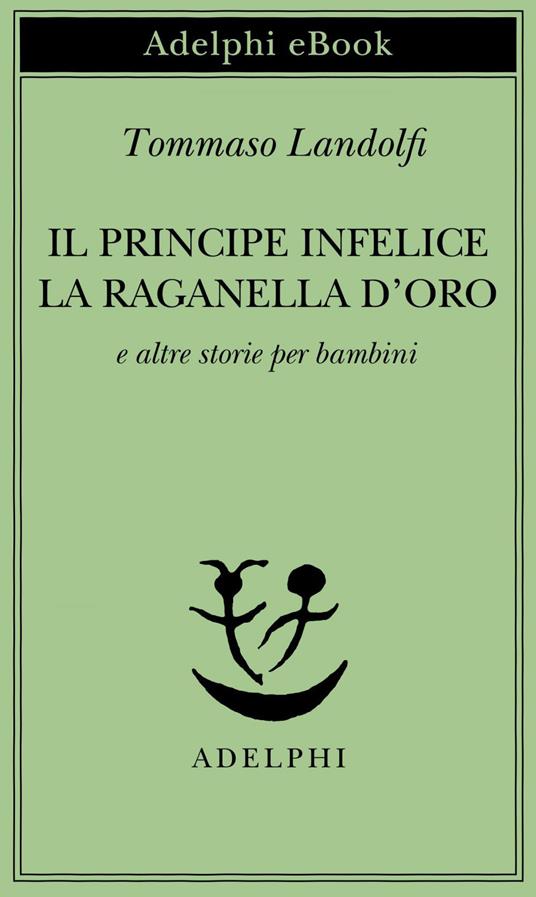 Il principe infelice-La raganella d'oro e altre storie per bambini - Tommaso Landolfi - ebook
