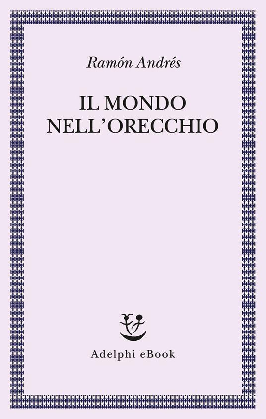 Il mondo nell'orecchio. La nascita della musica nella cultura - Ramón Andrés,Maria Nicola - ebook