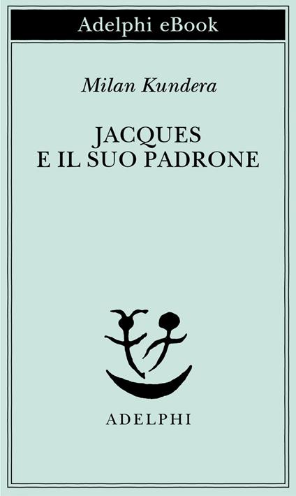 Jacques e il suo padrone. Omaggio a Denis Diderot in tre atti - Milan Kundera,A. Mura - ebook