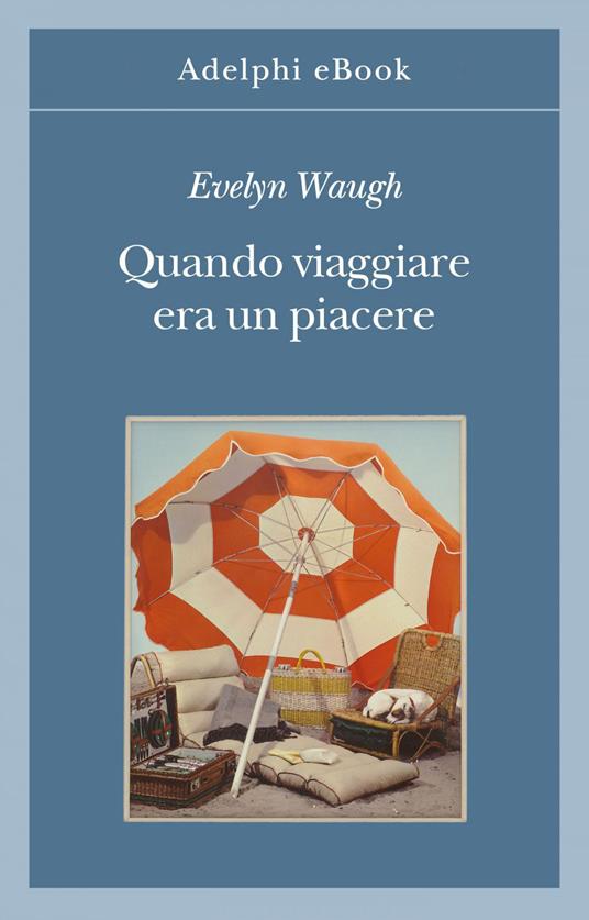 Quando viaggiare era un piacere - Evelyn Waugh,D. Mezzacapa - ebook