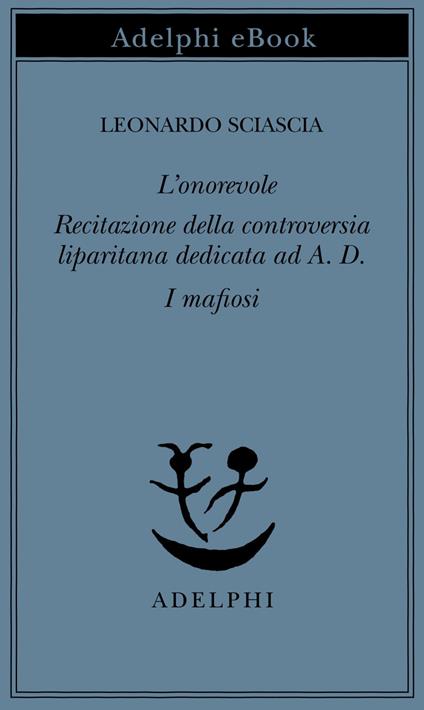 L' onorevole-Recitazione della controversia liparitana dedicata ad A. D.-I mafiosi - Leonardo Sciascia - ebook