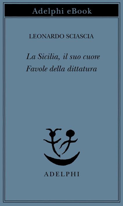 La Sicilia, il suo cuore-Favole della dittatura - Leonardo Sciascia - ebook