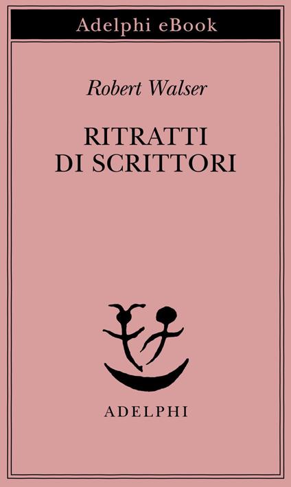 Ritratti di scrittori - Robert Walser,E. Bernardi - ebook