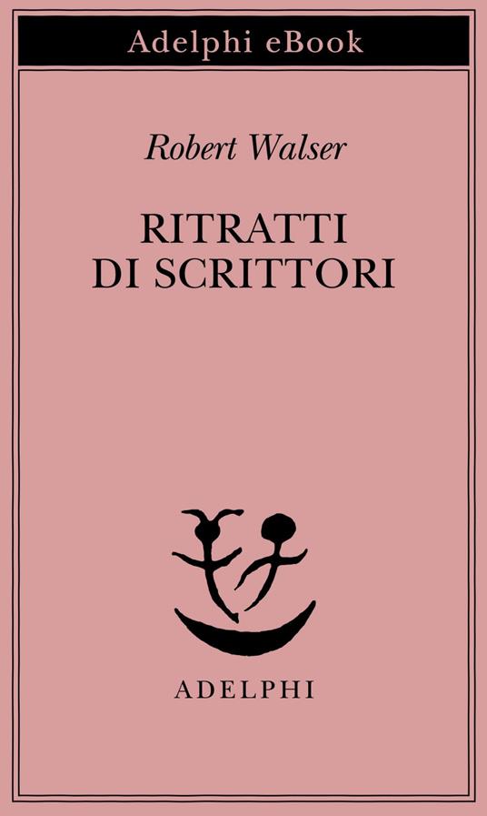 Ritratti di scrittori - Robert Walser,E. Bernardi - ebook