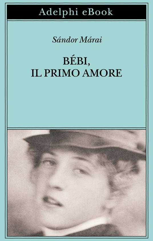 Bébi, il primo amore - Sándor Márai,Laura Sgarioto - ebook