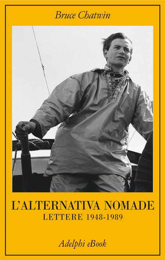 L' alternativa nomade. Lettere 1948-1989 - Bruce Chatwin,Elizabeth Chatwin,Nicholas Shakespeare,Mariagrazia Gini - ebook