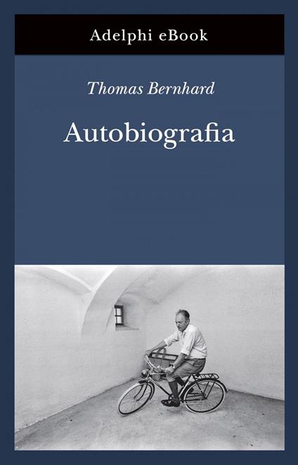 Autobiografia: L'origine-La cantina-Il respiro-Il freddo-Un bambino - Thomas Bernhard,Eugenio Bernardi,Renata Colorni,Umberto Gandini - ebook