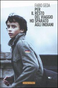 Per il resto del viaggio ho sparato agli indiani - Fabio Geda - copertina