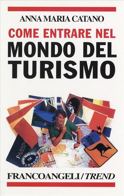 Come entrare nel mondo del turismo. I profili professionali, i percorsi formativi, le attitudini richieste - Anna Maria Catano - copertina