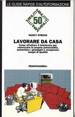 Lavorare da casa. Come sfruttare il telelavoro per valorizzare le proprie potenzialità, aumentare i guadagni e recuperare tempo di qualità