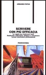 Scrivere con più efficacia. Le regole per realizzare testi finalizzati a informare, dirigere e convincere i propri destinatari professionali