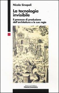 La tecnologia invisibile. Il processo di produzione dell'architettura e le sue regie - Nicola Sinopoli - copertina