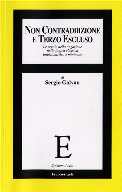 Non contraddizione e terzo escluso. Le regole della negazione della logica classica intuizionistica e minimale - Sergio Galvan - copertina