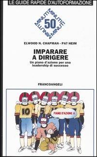 Imparare a dirigere. Un piano d'azione per una leadership di successo - Elwood N. Chapman,Pat Heim - copertina