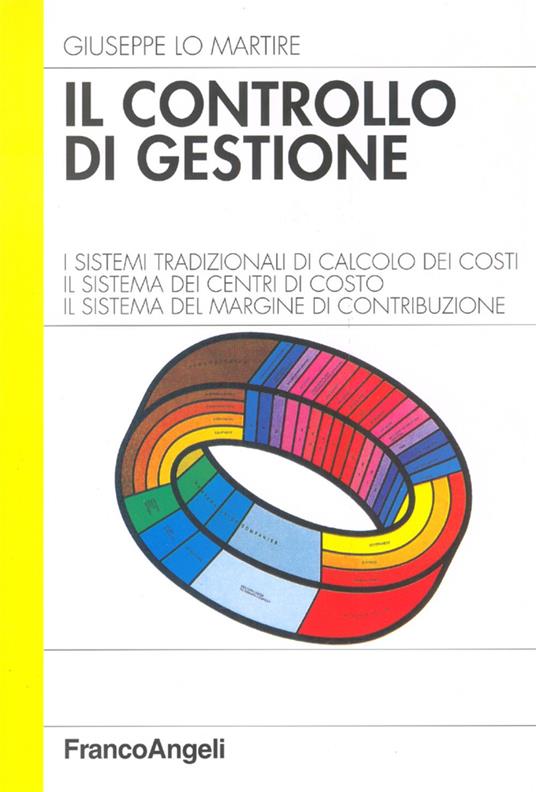 Il controllo di gestione. I sistemi tradizionali di calcolo dei costi. Il sistema dei centri di costo. Il sistema del margine di contribuzione - Giuseppe Lo Martire - copertina