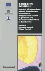 Orizzonti possibili. Percorsi di formazione mirata, inserimento lavorativo e integrazione sociale di persone con disabilità intellettiva in Lombardia