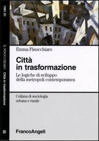 Città in trasformazione. Le logiche di sviluppo della metropoli contemporanea - Emma Finocchiaro - copertina