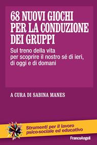 68 nuovi giochi per la conduzione dei gruppi. Sul treno della vita per scoprire il nostro sé di ieri, di oggi e di domani