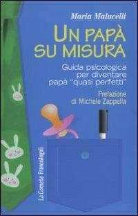 Un papà su misura. Guida psicologica per diventare papà «quasi perfetti» - Maria Malucelli - copertina