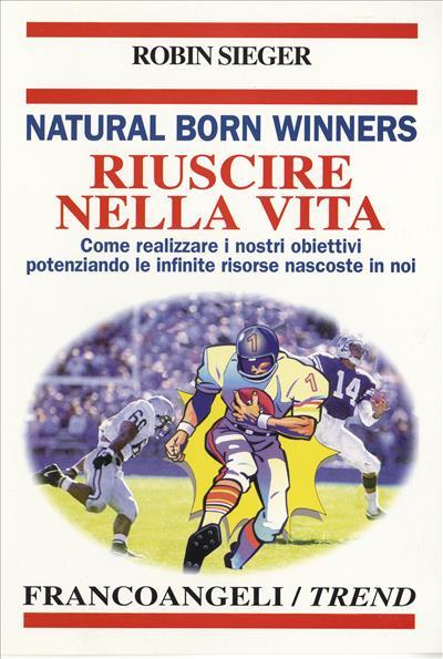 Natural born winners. Riuscire nella vita. Come realizzare i nostri obiettivi potenziando le infinite risorse nascoste in noi - Robin Sieger - copertina