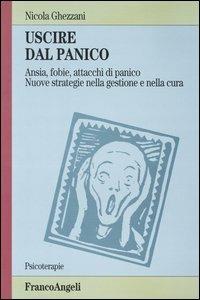 Uscire dal panico. Ansia, fobie, attacchi di panico. Nuove strategie nella gestione e nella cura - Nicola Ghezzani - copertina