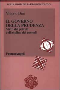 Il governo della prudenza. Virtù dei privati e disciplina dei custodi - Vittorio Dini - copertina