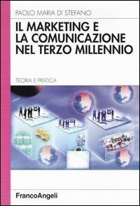 Il marketing e la comunicazione nel terzo millennio. Teoria e pratica - Paolo M. Di Stefano - copertina