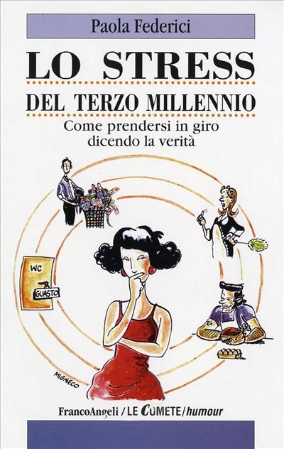 Lo stress da terzo millennio. Come prendersi in giro dicendo la verità - Paola Federici - copertina