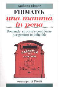 Firmato: una mamma in pena. Domande, risposte e confidenze per genitori in difficoltà - Giuliana Ukmar - copertina