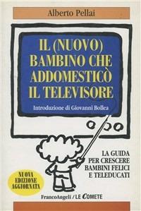 Il (nuovo) bambino che addomesticò il televisore. La guida per crescere bambini felici e teleducati - Alberto Pellai - copertina