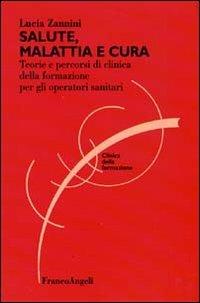 Salute, malattia e cura. Teorie e percorsi di clinica della formazione per gli operatori sociosanitari - Lucia Zannini - copertina