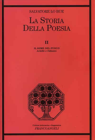 La storia della poesia. Vol. 2: Il seme del fuoco. Achille e Odisseo. - Salvatore Lo Bue - copertina