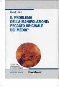 Il problema della manipolazione. Peccato originale dei media? - Guido Gili - copertina