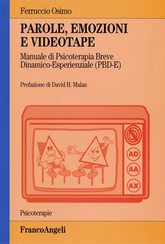 Parole, emozioni e videotape. Manuale di psicoterapia breve dinamico-esperienziale (PBD-E) - Ferruccio Osimo - copertina