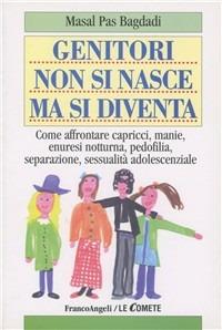 Genitori non si nasce ma si diventa. Come affrontare capricci, manie, enuresi notturna, pedofilia, separazione, sessualità adolescenziale - Masal Pas Bagdadi - copertina